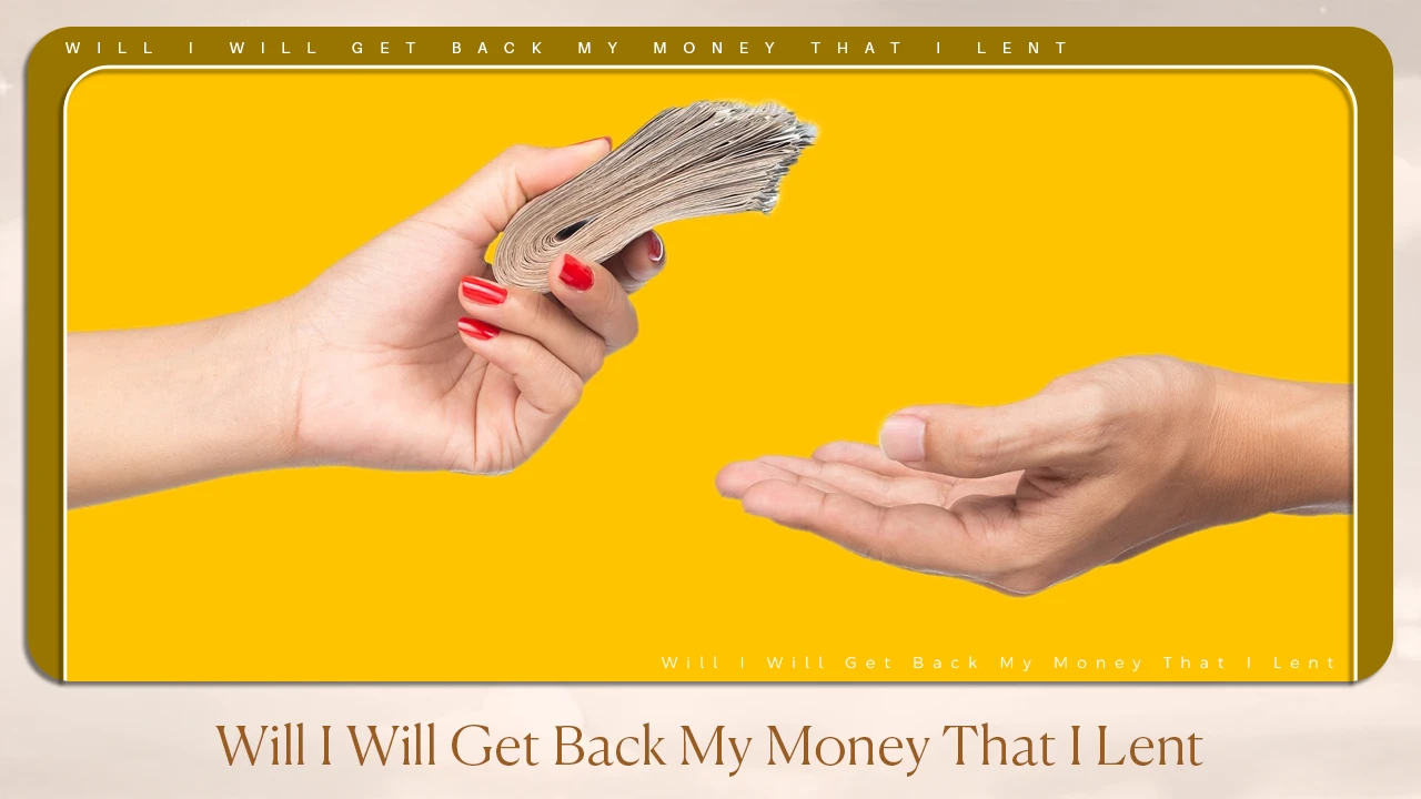 Will I Get Back My Money That I Lent